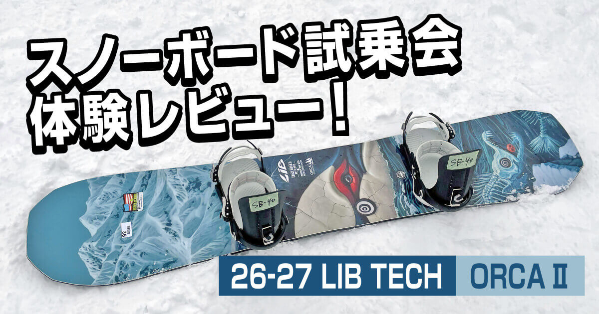 LIB TECH ORCAⅡ 26-27モデルとSALOMON EDB MINDFULのスノーボード試乗レビュー